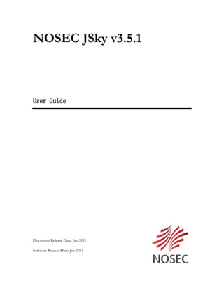 NOSEC JSky v3.5.1



User Guide




Document Release Date: Jan 2011

Software Release Date: Jan 2011
 