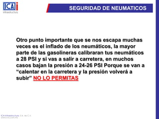 SEGURIDAD DE NEUMATICOSOtro punto importante que se nos escapa muchas veces es el inflado de los neumáticos, la mayor parte de las gasolineras calibraran tus neumáticos a 28 PSI y si vas a salir a carretera, en muchos casos bajan la presión a 24-26 PSI Porque se van a “calentar en la carretera y la presión volverá a subir” NO LO PERMITAS