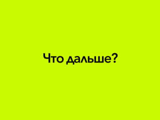 Чтодальше?
 
