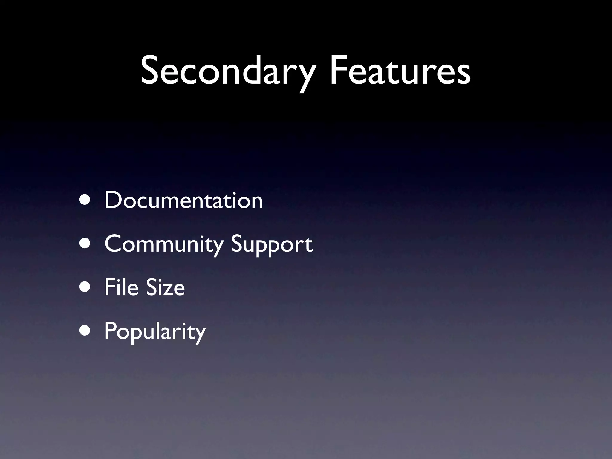 Secondary Features • Documentation • Community Support • File Size • Popularity 