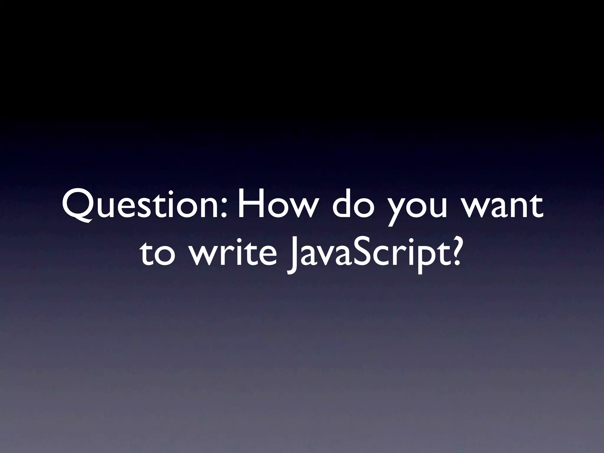Question: How do you want to write JavaScript? 