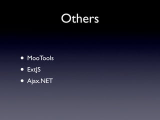 Others

• MooTools
• ExtJS
• Ajax.NET