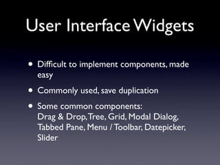 User Interface Widgets

• Difﬁcult to implement components, made
  easy
• Commonly used, save duplication
• Some common co...