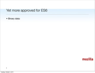 Yet more approved for ES6

          • Binary data:




                                      mozilla

          5


Tuesday, October 4, 2011
 