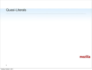 Quasi-Literals




                           mozilla

          6


Tuesday, October 4, 2011
 