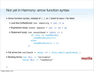 Not yet in Harmony: arrow function syntax

          • Arrow function syntax, instead of λ, ƒ, or # (want to save # for la...