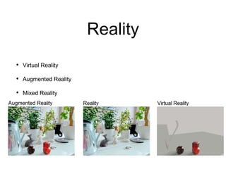 Reality
• Virtual Reality
• Augmented Reality
• Mixed Reality
 