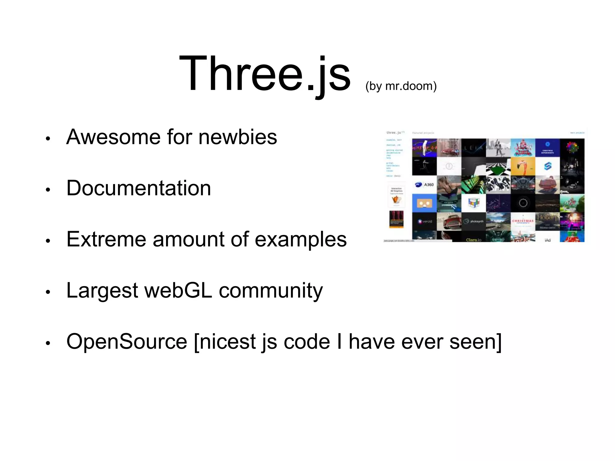 • Awesome for newbies
• Documentation
• Extreme amount of examples
• Largest webGL community
• OpenSource [nicest js code I have ever seen]
Three.js (by mr.doom)
 