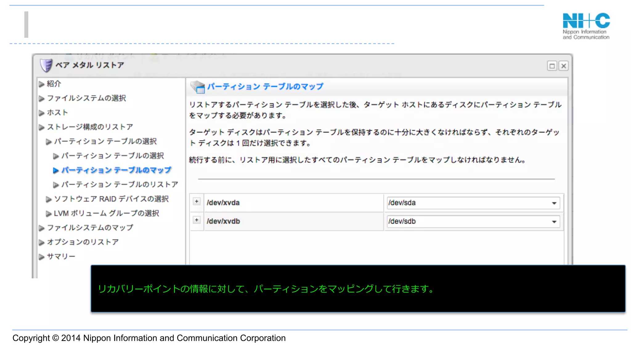 Copyright © 2014 Nippon Information and Communication Corporation
•  あ
リカバリーポイントの情報に対して、パーティションをマッピングして⾏行行きます。
 