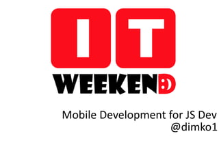 Mobile Development for JS Dev
@dimko1
 