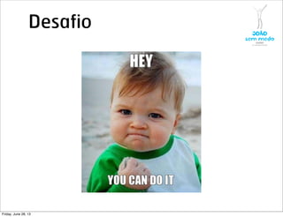 Desafio
Friday, June 28, 13
 
