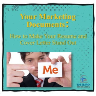 Your Marketing
    Documents:
How to Make Your Resume and
   Cover Letter Stand Out
 