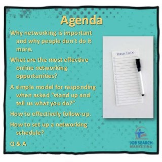 Agenda
Why networking is important
and why people don’t do it
more.
What are the most effective
online networking
opportun...