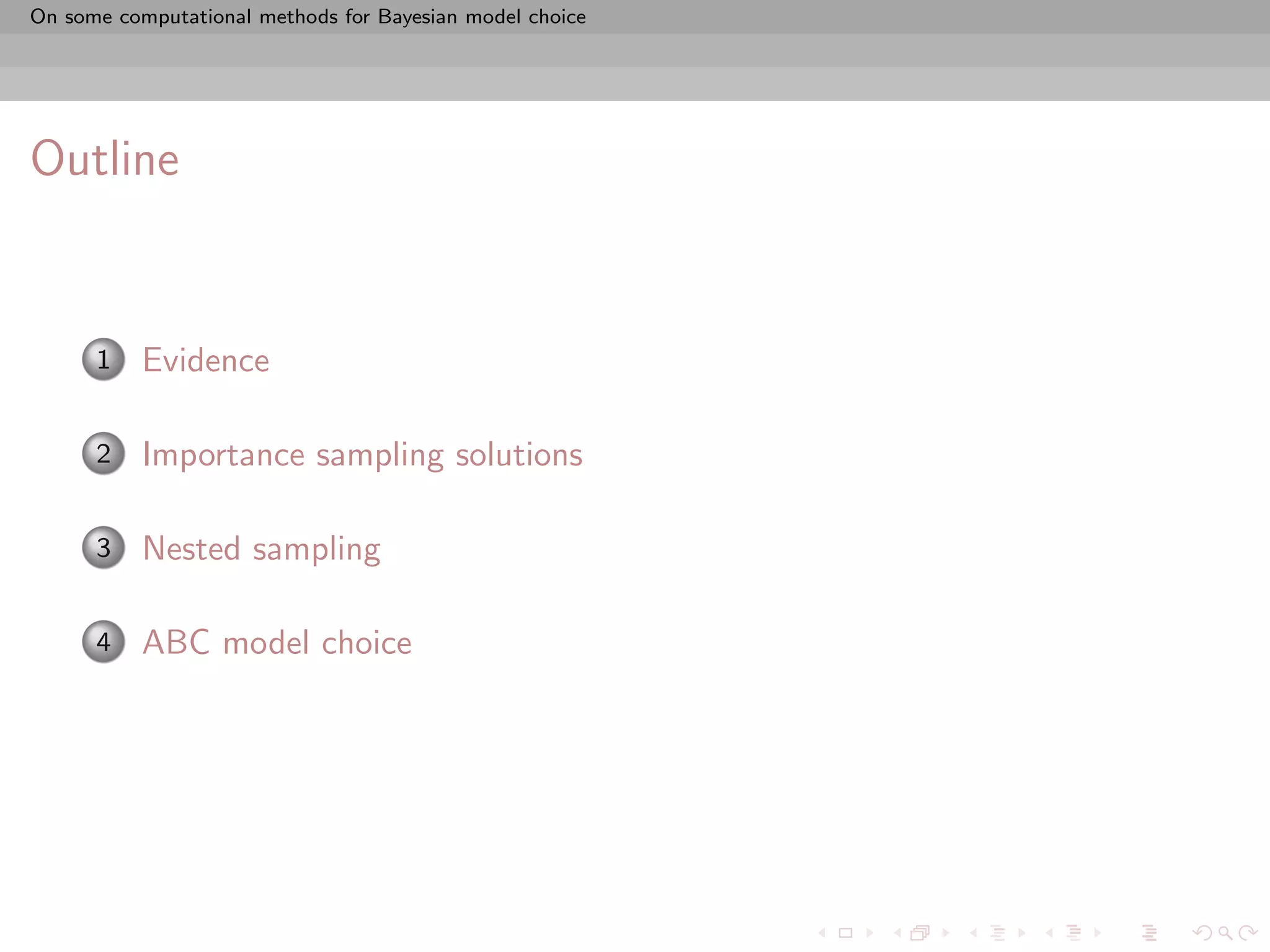 On some computational methods for Bayesian model choice




Outline


      1    Evidence

      2    Importance sampling solutions

      3    Nested sampling

      4    ABC model choice
 