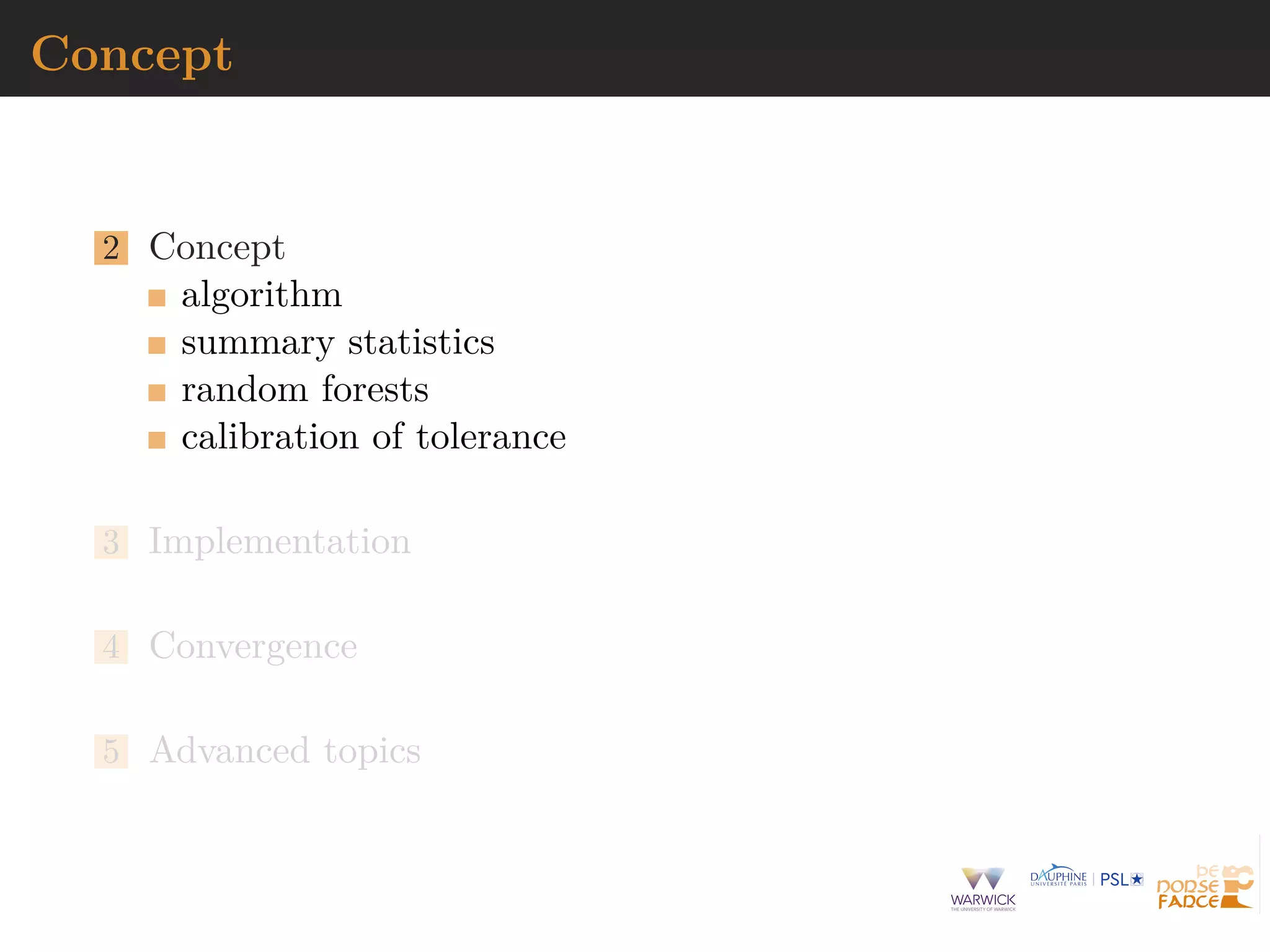 Concept
2 Concept
algorithm
summary statistics
random forests
calibration of tolerance
3 Implementation
4 Convergence
5 Advanced topics
 