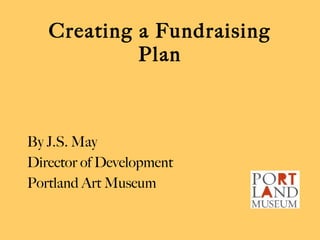 Creating a Fundraising Plan ,[object Object],[object Object],[object Object]