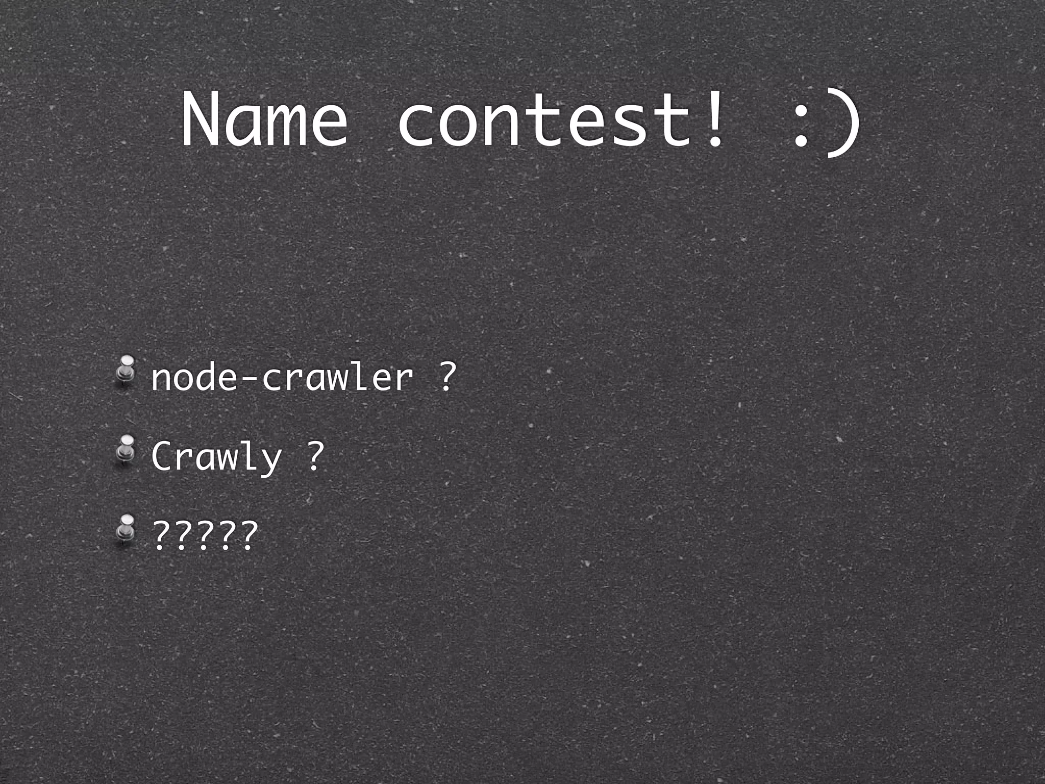Name contest! :)
node-crawler ?
Crawly ?
?????
 