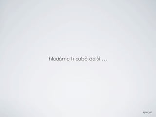 hledme k sob dal? 




                         apiary.io
 