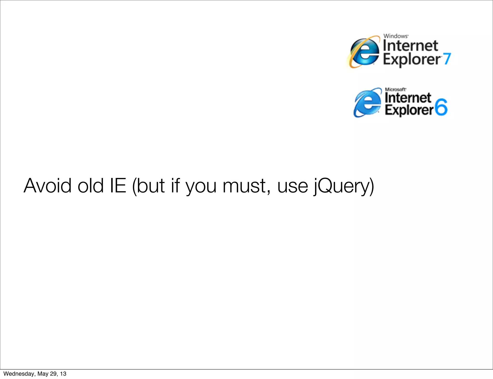 Avoid old IE (but if you must, use jQuery) Wednesday, May 29, 13 