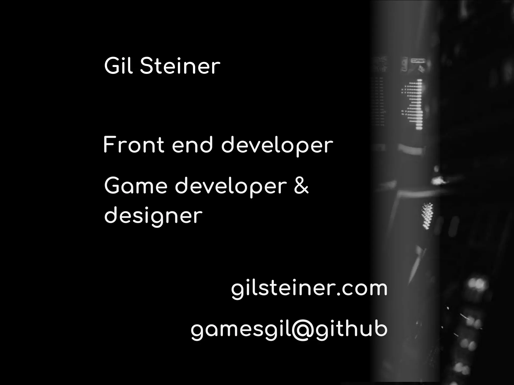 Gil Steiner
Front end developer
Game developer &
designer
gilsteiner.com
gamesgil@github
 