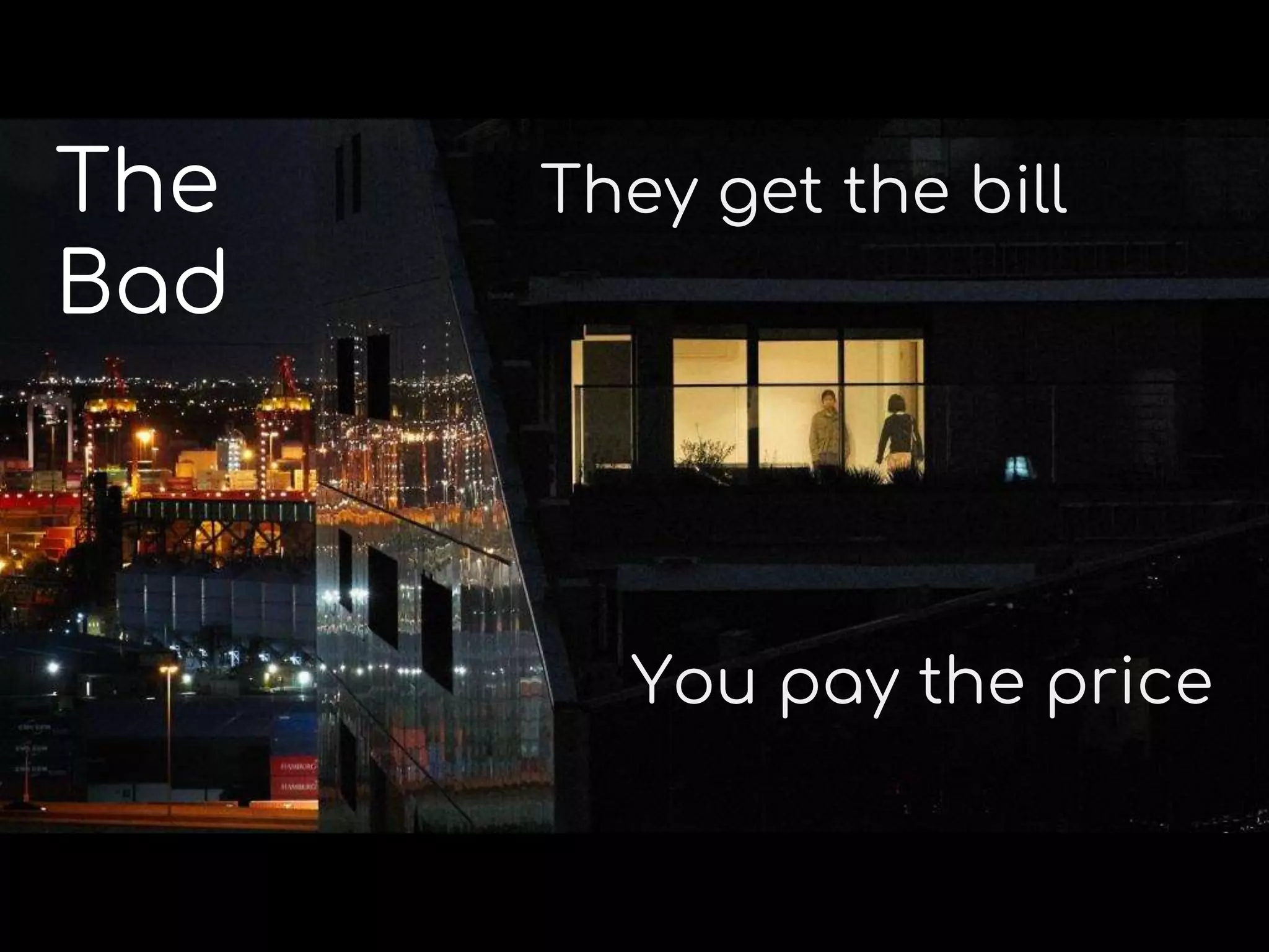The
Bad
They get the bill
You pay the price
 