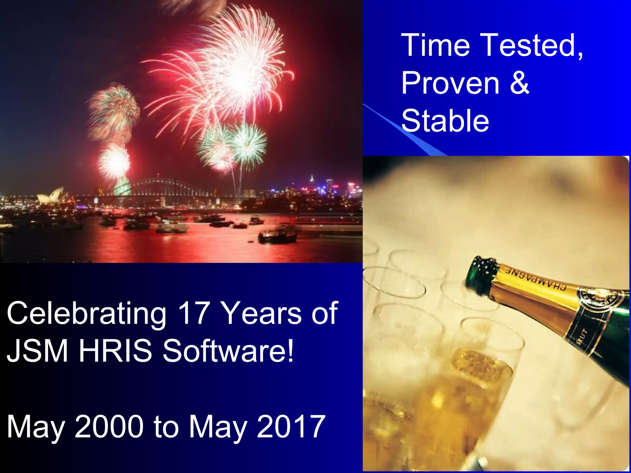 Celebrating 17 Years of
JSM HRIS Software!
May 2000 to May 2017
Time Tested,
Proven &
Stable
 