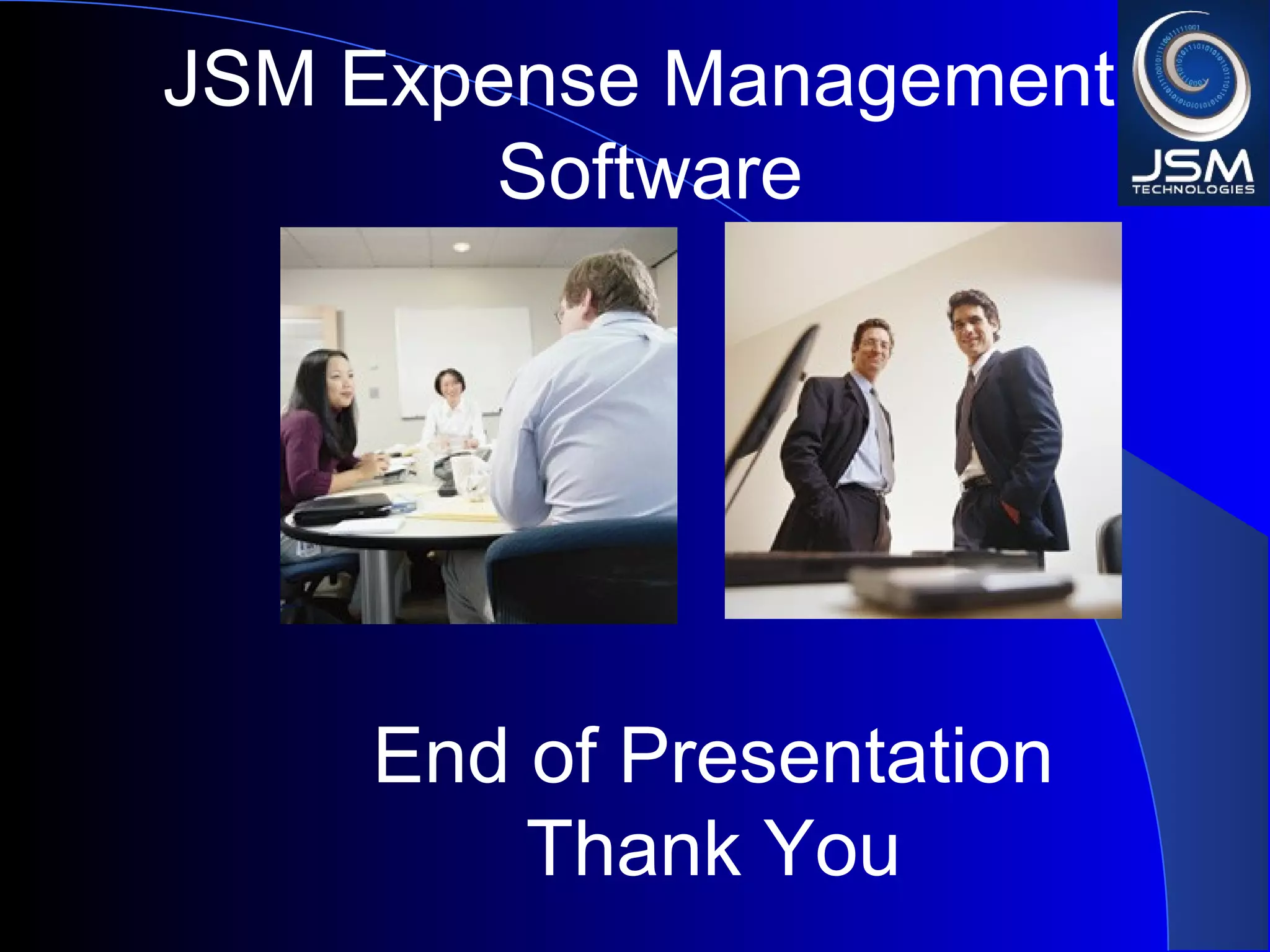 End of Presentation
Thank You
JSM Expense Management
Software
 