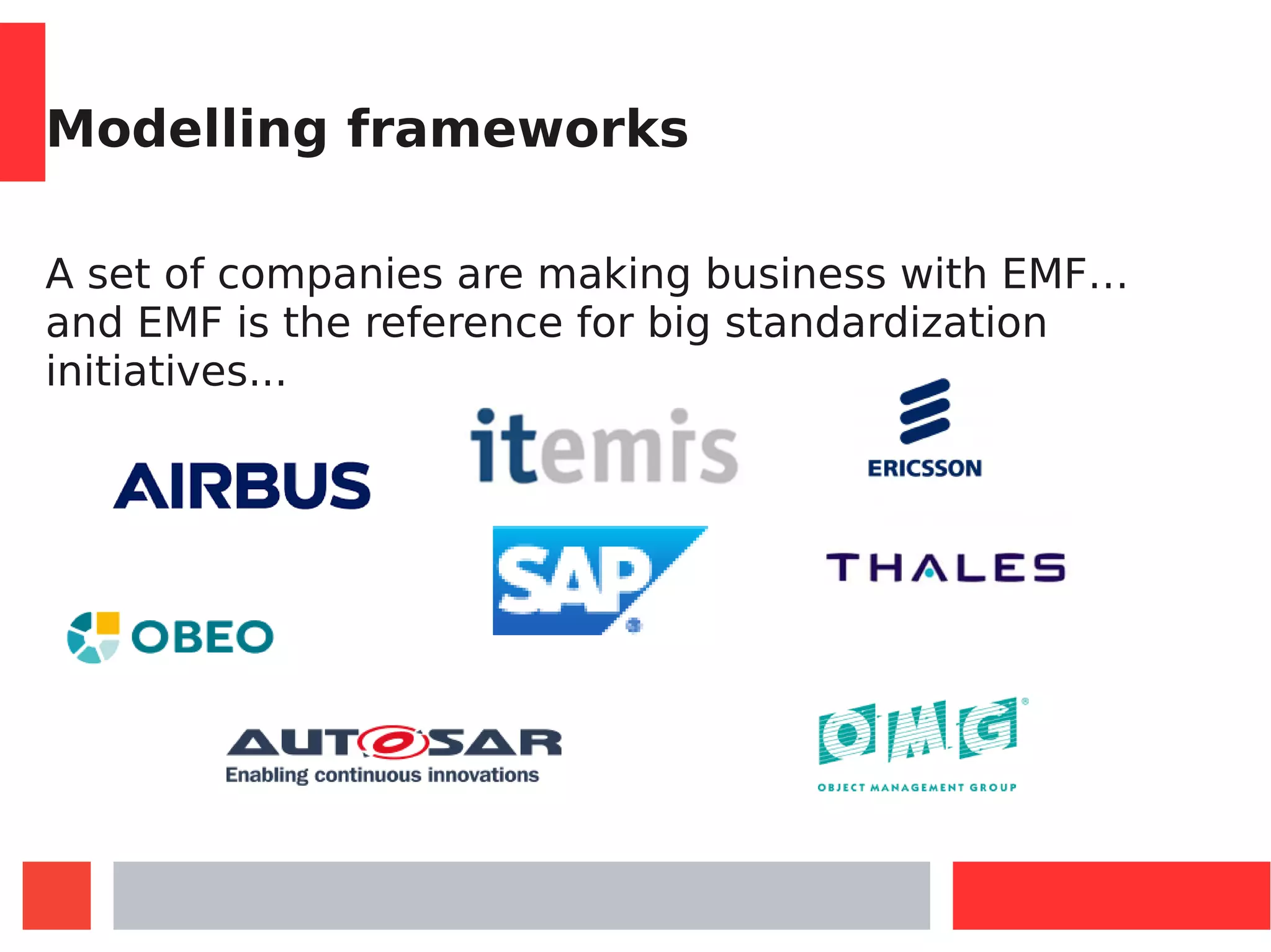 Modelling frameworks
A set of companies are making business with EMF…
and EMF is the reference for big standardization
initiatives...
 