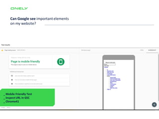 Can Google see important elements
on my website?
_ Mobile Friendly Test
_ Inspect URL in GSC
_ Chrome41
 