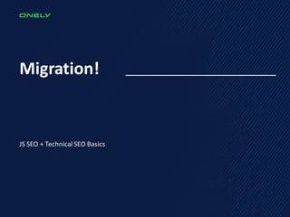 Migration!
JS SEO + Technical SEO Basics
 