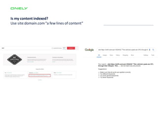 Is my content indexed?
Use site:domain.com“a few lines of content”
 