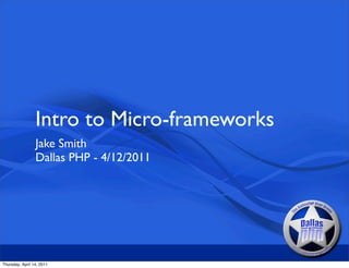 Intro to Micro-frameworks
                 Jake Smith
                 Dallas PHP - 4/12/2011




Thursday, April 14, 2011
 