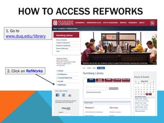 HOW TO ACCESS REFWORKS
1. Go to
www.duq.edu/library
2. Click on RefWorks
 