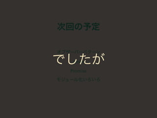 次回の予定
オブザーバーパターン
jshint
Promise
モジュール化いろいろ
でしたが
 