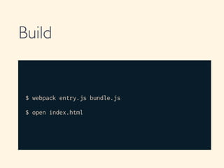 Build
!
$ webpack entry.js bundle.js
!
$ open index.html
 