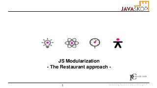 Delivering Business Value through IT
JS Modularization
- The Restaurant approach -
1
 