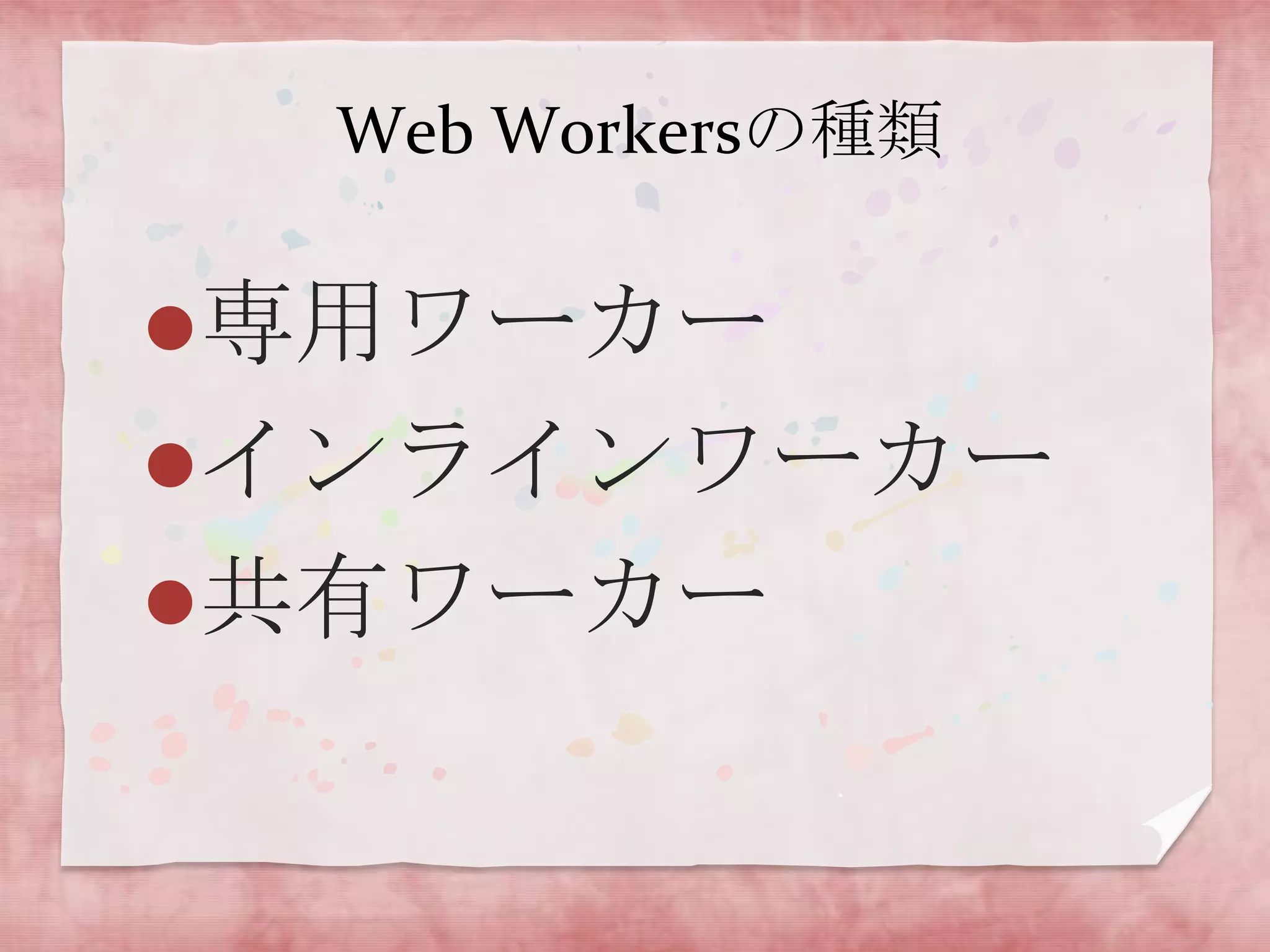 Web Workersの種類


専用ワーカー
インラインワーカー
共有ワーカー
 