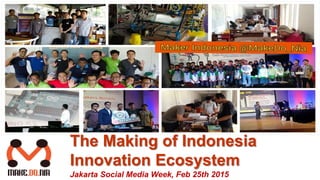 The Making of Indonesia
Innovation Ecosystem
Jakarta Social Media Week, Feb 25th 2015
 