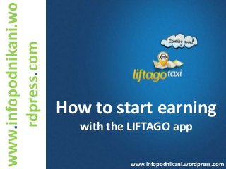 Liftago Reward Plan -
Compensation plan-
How to start earning
with the LIFTAGO app
www.infopodnikani.wordpress.com
www.infopodnikani.wo
rdpress.com
 