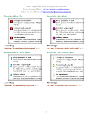 Joomla! template JSN Tendo Konfigurationshandbuch ©
                       Folgen Sie uns auf Twitter http://www.twitter.com/joomlashine
                     Folgen Sie uns auf Facebook http://www.facebook.com/joomlashine

Numerische Liste - Rot                               Numerische Liste - Violett




Anwendung:                                           Anwendung:
<ul class="list-number-bullet bullet-red"><li>…      <ul class="list-number-bullet bullet-violet"><li>…

Numerische Liste – Blaue Ziffern                     Numerische Liste – Grüner Ziffern




Anwendung:                                           Anwendung:
<ul class="list-number-digit digit-blue"><li>…       <ul class="list-number-digit digit-green"><li>…




                                                   87
 