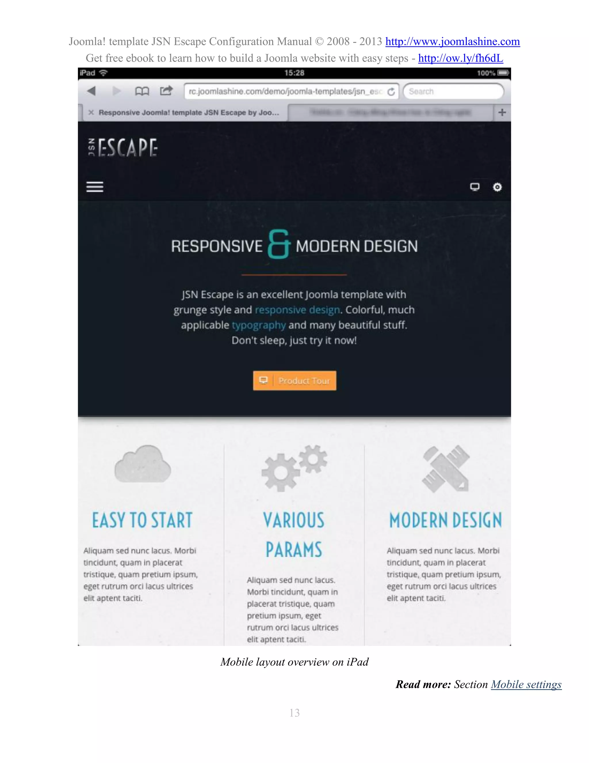 Joomla! template JSN Escape Configuration Manual © 2008 - 2013 http://www.joomlashine.com
   Get free ebook to learn how to build a Joomla website with easy steps - http://ow.ly/fh6dL




                               Mobile layout overview on iPad
                                                                   Read more: Section Mobile settings

                                             13
 