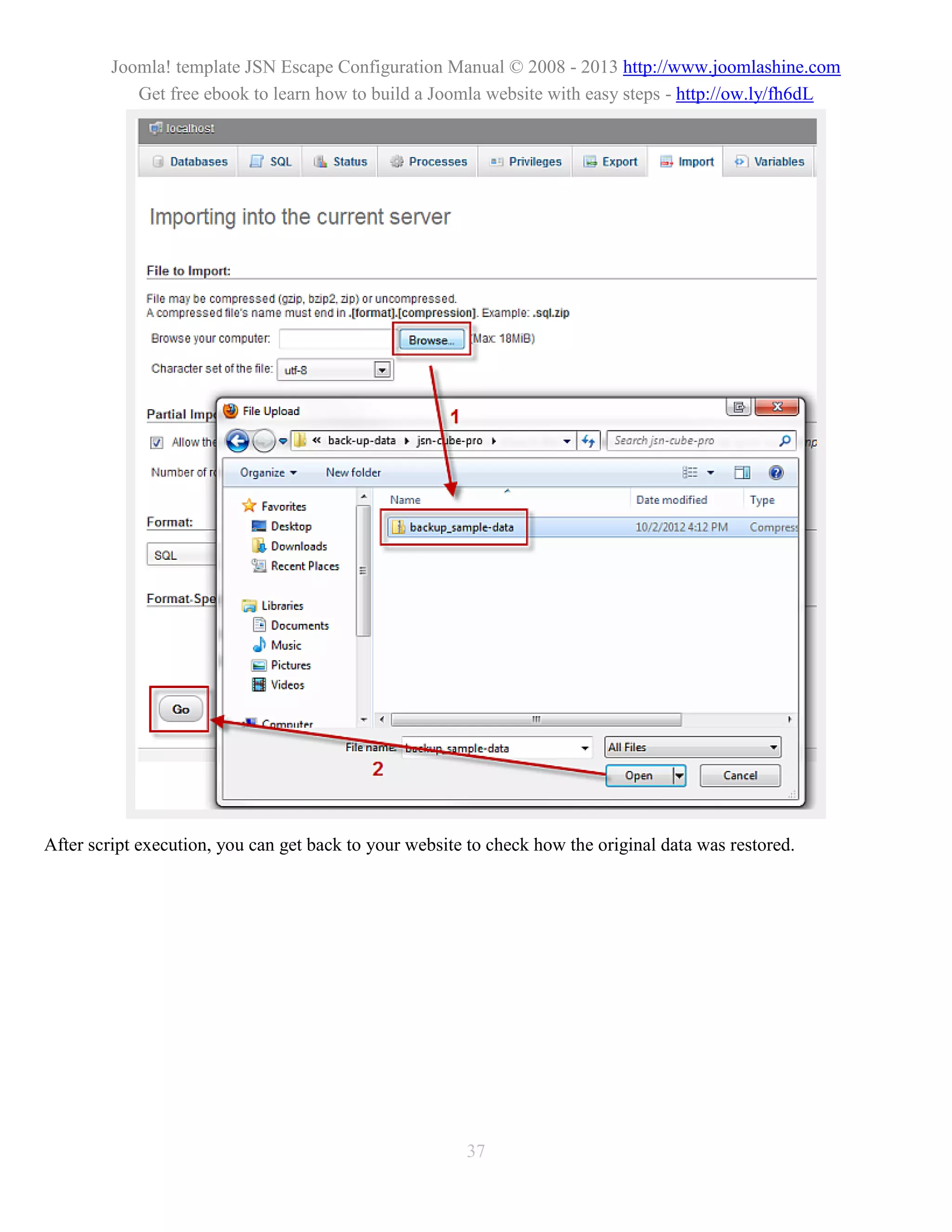 Joomla! template JSN Escape Configuration Manual © 2008 - 2013 http://www.joomlashine.com
            Get free ebook to learn how to build a Joomla website with easy steps - http://ow.ly/fh6dL




After script execution, you can get back to your website to check how the original data was restored.




                                                        37
 