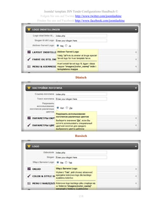 Joomla! template JSN Tendo Configurations Handbuch ©
  Folgen Sie uns auf Twitter http://www.twitter.com/joomlashine
Finden Sie uns auf Facebook http://www.facebook.com/joomlashine




                           Dänisch




                           Russisch




                             118
 