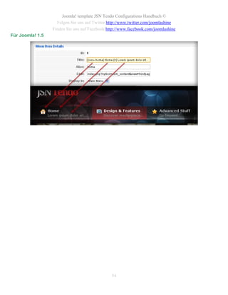 Joomla! template JSN Tendo Configurations Handbuch ©
                    Folgen Sie uns auf Twitter http://www.twitter.com/joomlashine
                  Finden Sie uns auf Facebook http://www.facebook.com/joomlashine
Für Joomla! 1.5




                                                54
 