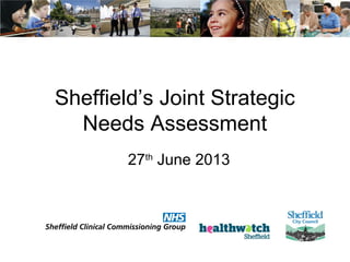 Sheffield’s Joint Strategic
Needs Assessment
27th
June 2013
 