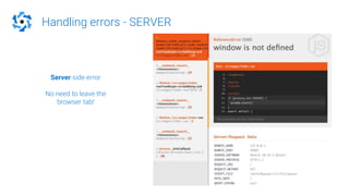 Handling errors - SERVER
Server-side error
No need to leave the
browser tab!
 