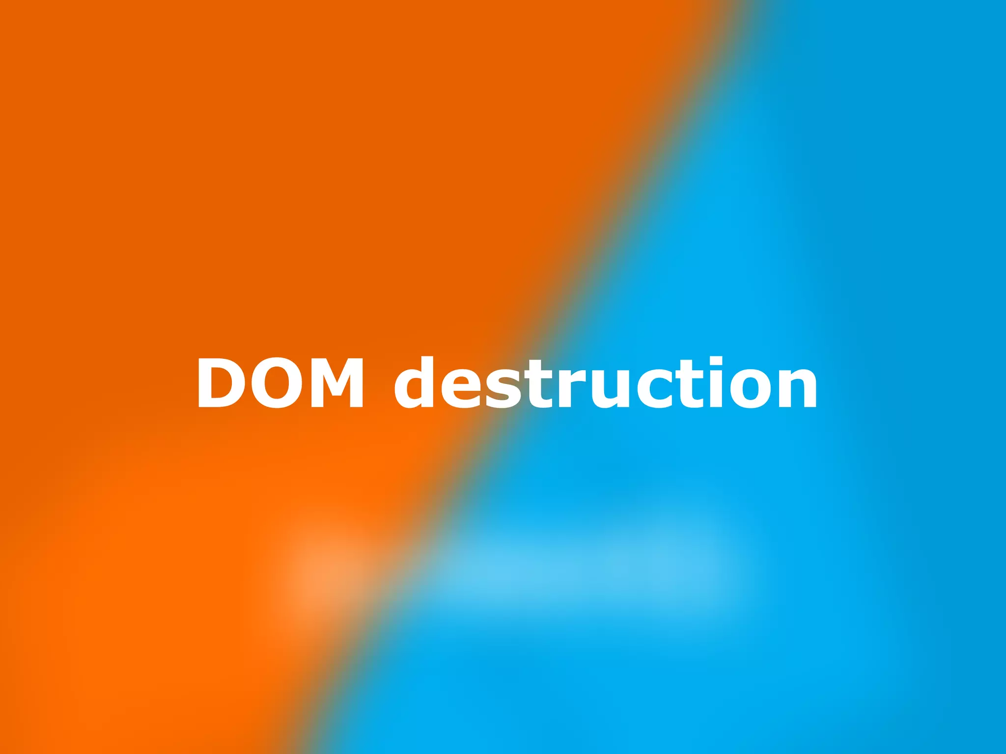 Nov 23, 
2014 
DOM destruction 
 