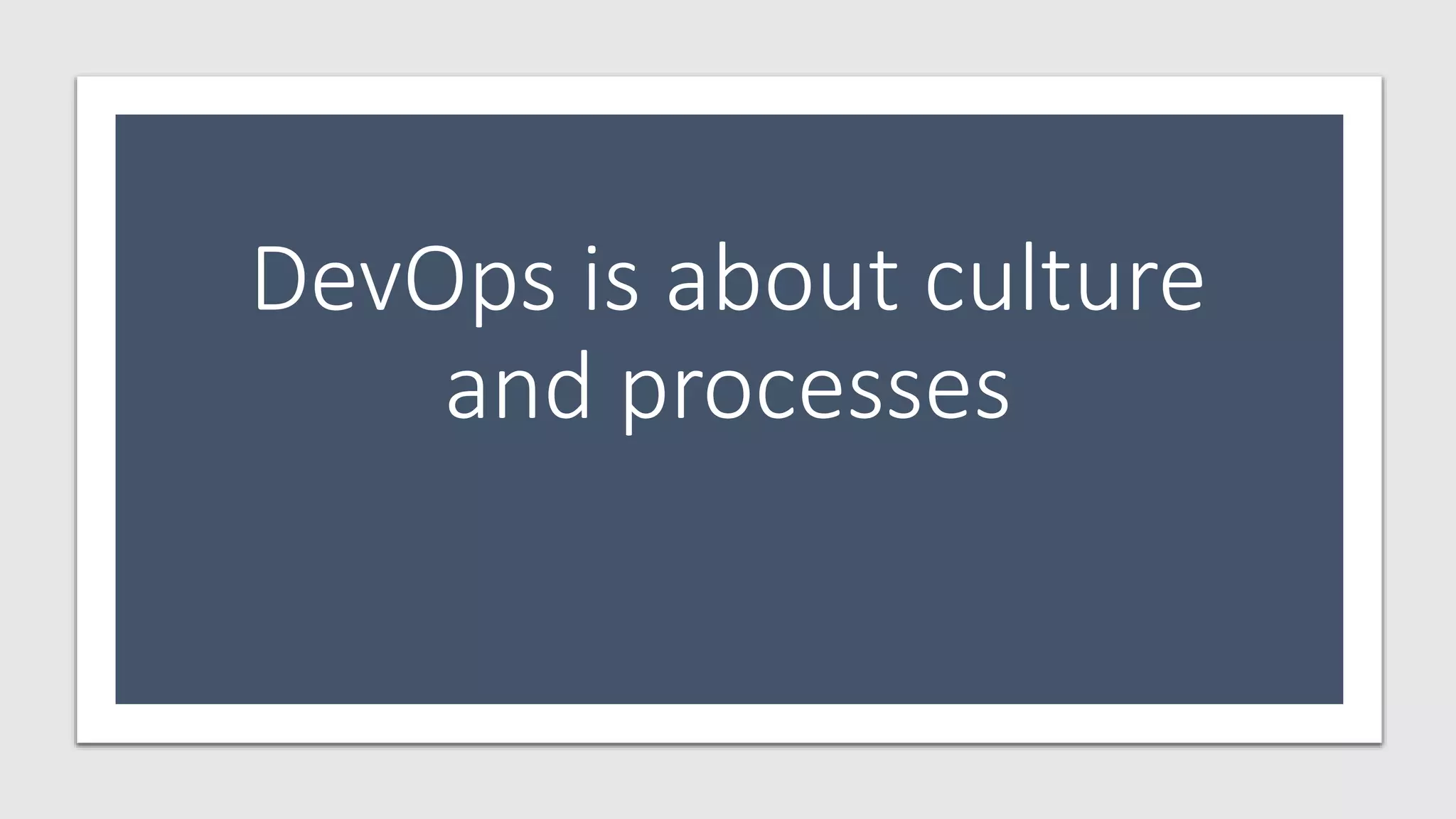DevOps is about culture
and processes
 