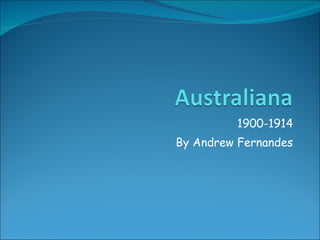 1900-1914 By Andrew Fernandes 