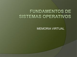 FUNDAMENTOS DE SISTEMAS OPERATIVOS MEMORIA VIRTUAL 